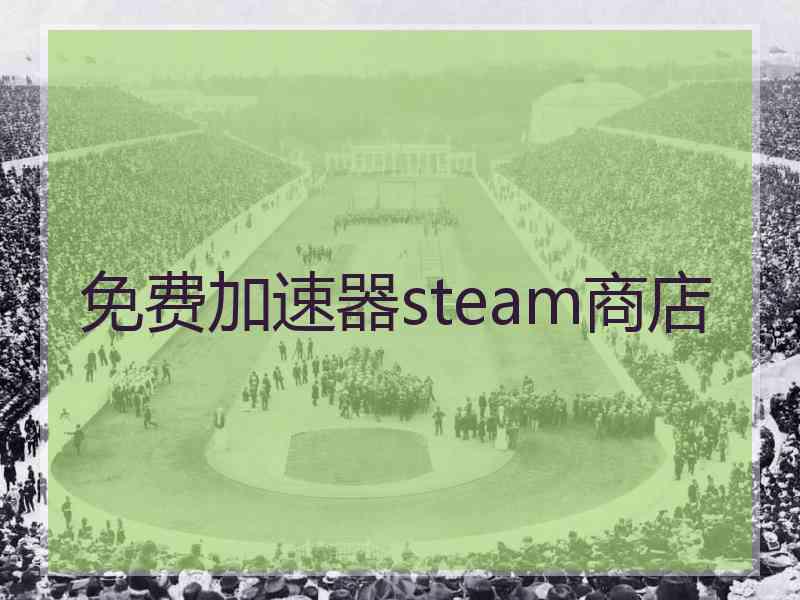 免费加速器steam商店