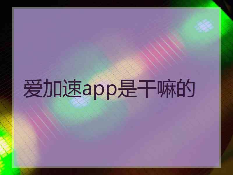 爱加速app是干嘛的