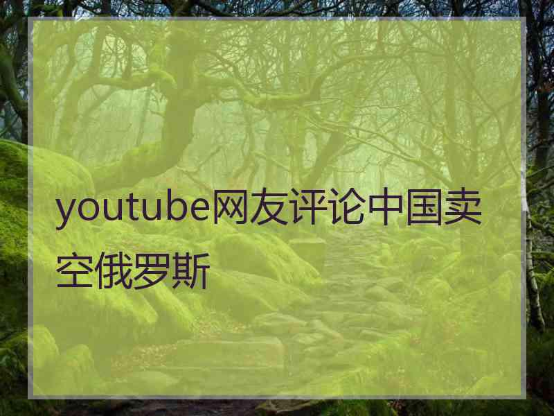 youtube网友评论中国卖空俄罗斯