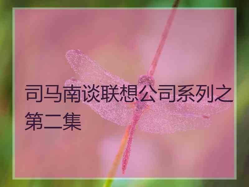 司马南谈联想公司系列之第二集