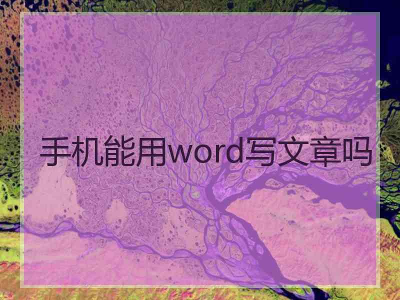 手机能用word写文章吗