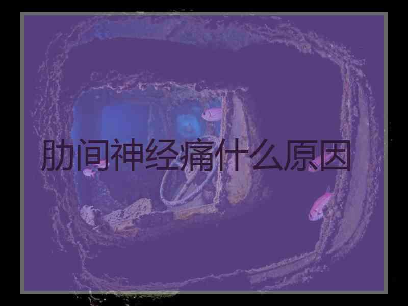 肋间神经痛什么原因