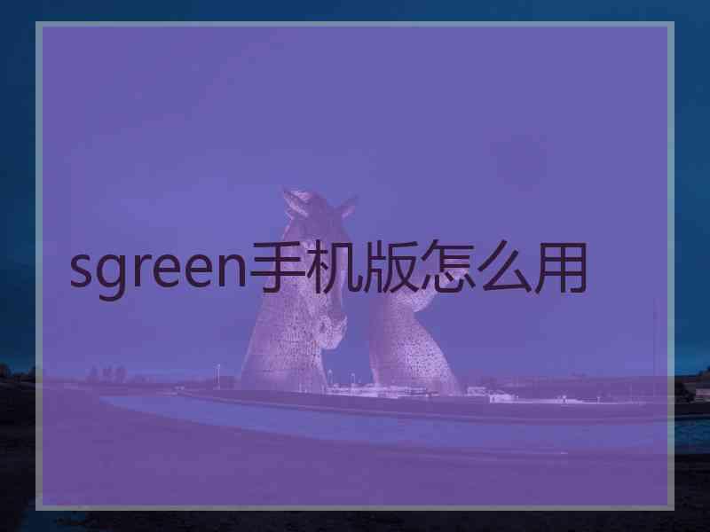 sgreen手机版怎么用