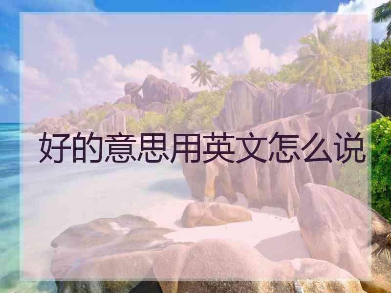 好的意思用英文怎么说