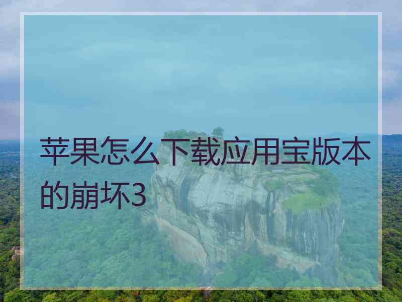 苹果怎么下载应用宝版本的崩坏3