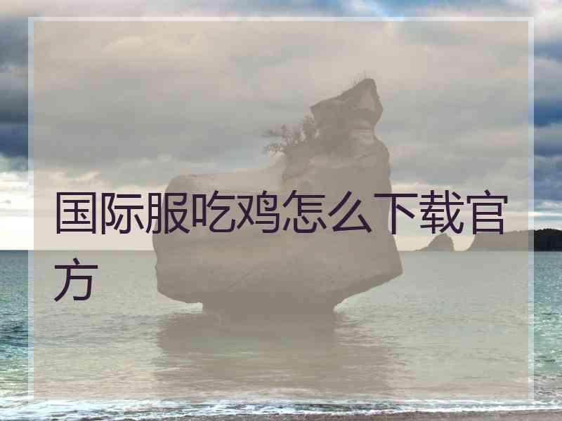 国际服吃鸡怎么下载官方