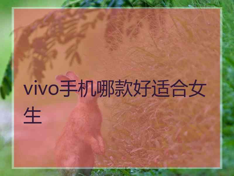 vivo手机哪款好适合女生