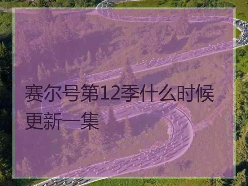 赛尔号第12季什么时候更新一集