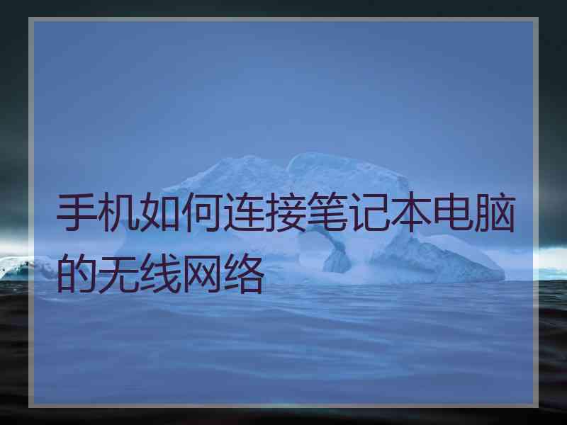 手机如何连接笔记本电脑的无线网络