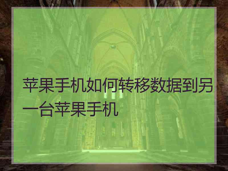 苹果手机如何转移数据到另一台苹果手机