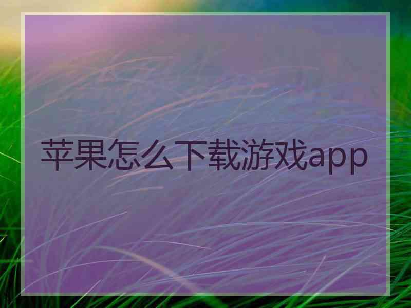 苹果怎么下载游戏app