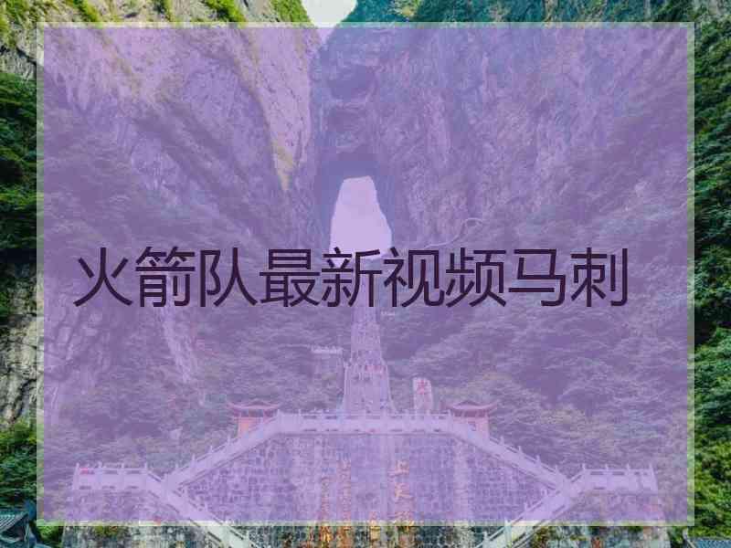 火箭队最新视频马刺