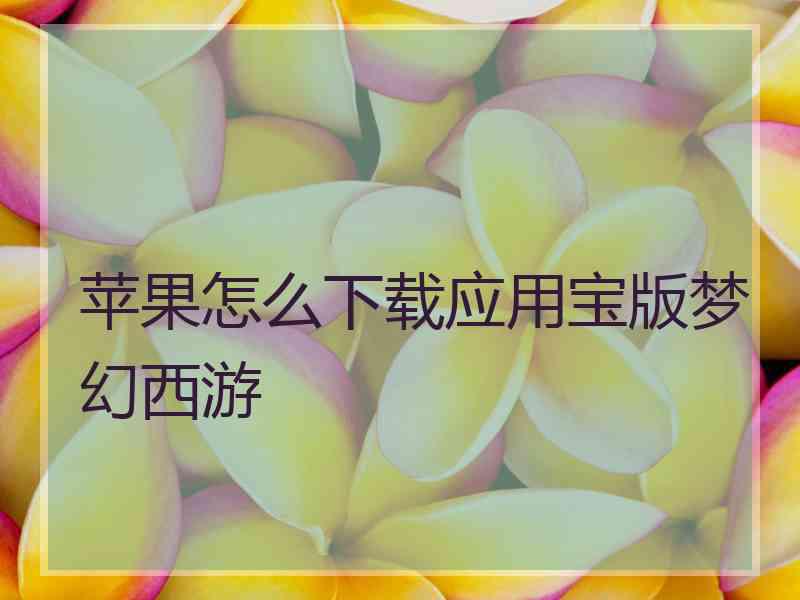 苹果怎么下载应用宝版梦幻西游