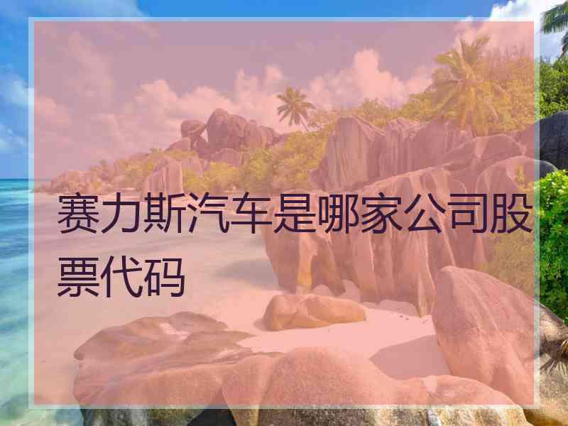 赛力斯汽车是哪家公司股票代码