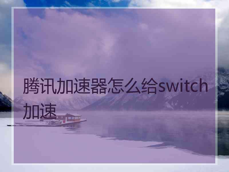 腾讯加速器怎么给switch加速