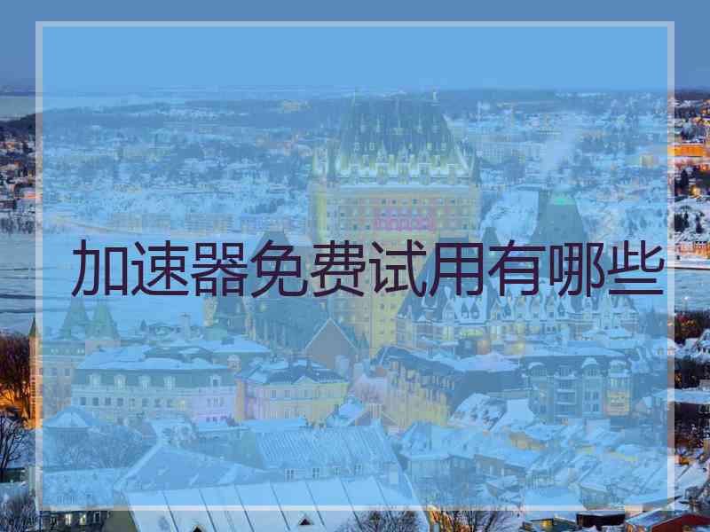 加速器免费试用有哪些
