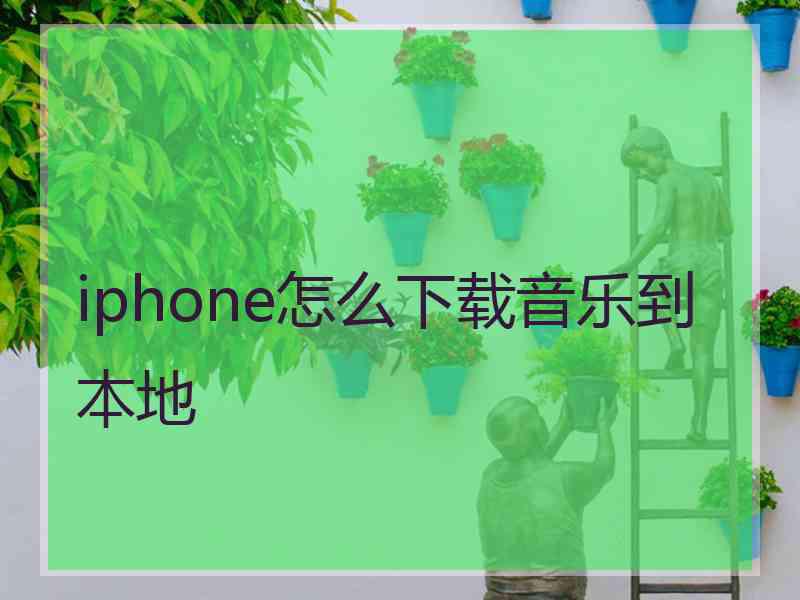 iphone怎么下载音乐到本地