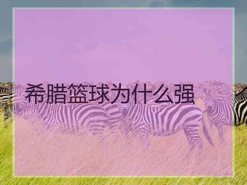 希腊篮球为什么强