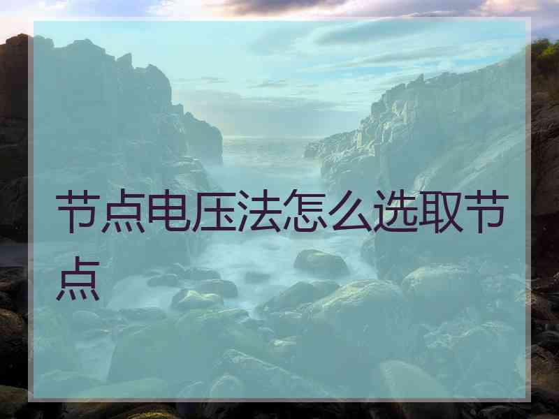 节点电压法怎么选取节点