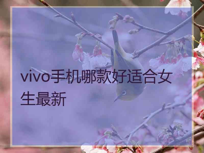 vivo手机哪款好适合女生最新